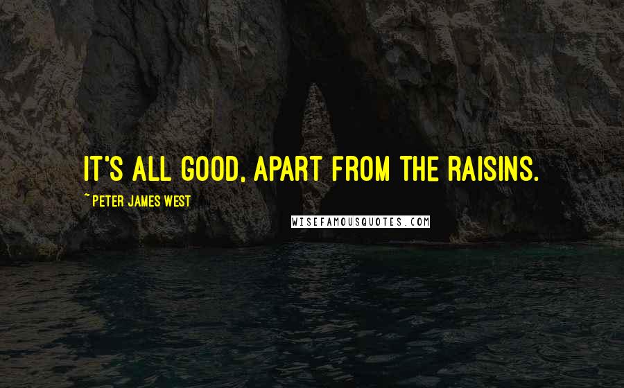 Peter James West Quotes: It's all good, apart from the raisins.