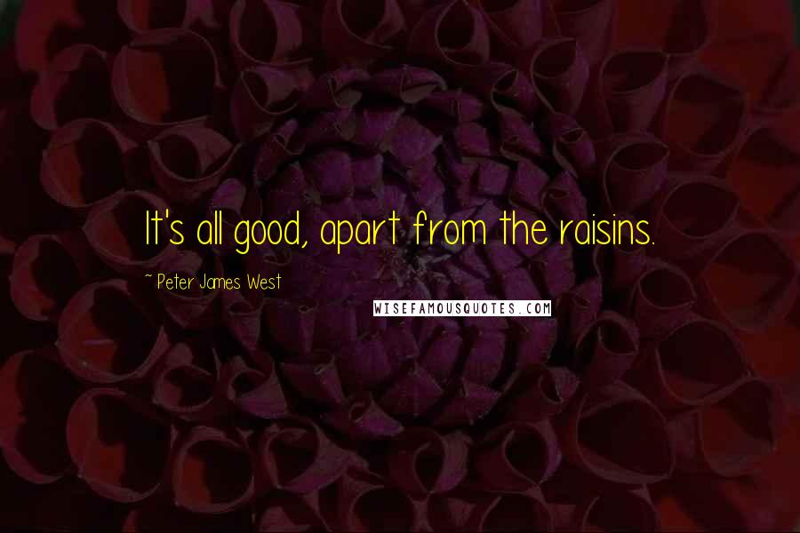 Peter James West Quotes: It's all good, apart from the raisins.