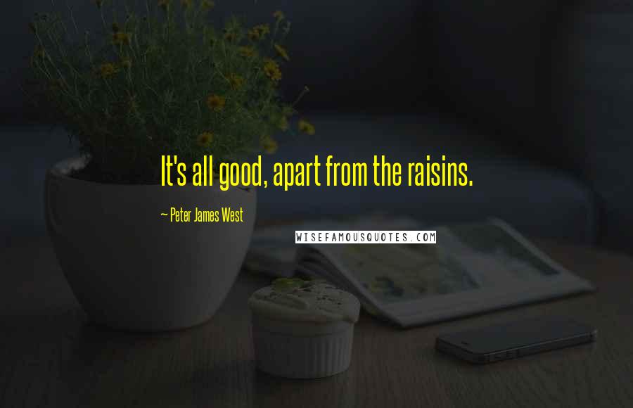 Peter James West Quotes: It's all good, apart from the raisins.