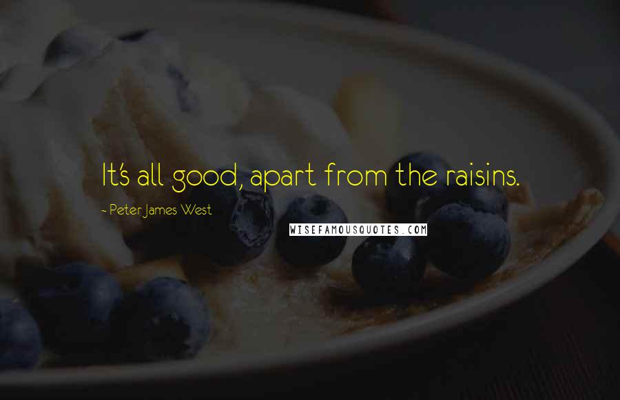 Peter James West Quotes: It's all good, apart from the raisins.