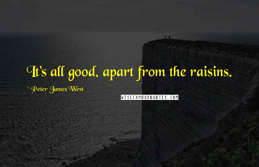 Peter James West Quotes: It's all good, apart from the raisins.