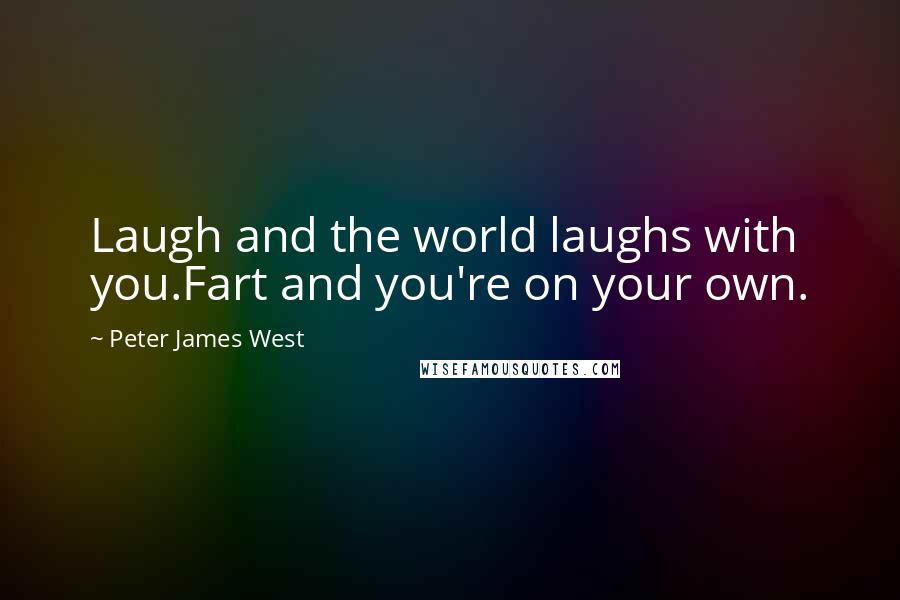 Peter James West Quotes: Laugh and the world laughs with you.Fart and you're on your own.