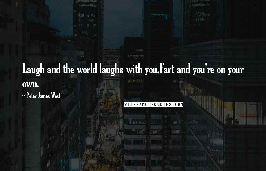 Peter James West Quotes: Laugh and the world laughs with you.Fart and you're on your own.