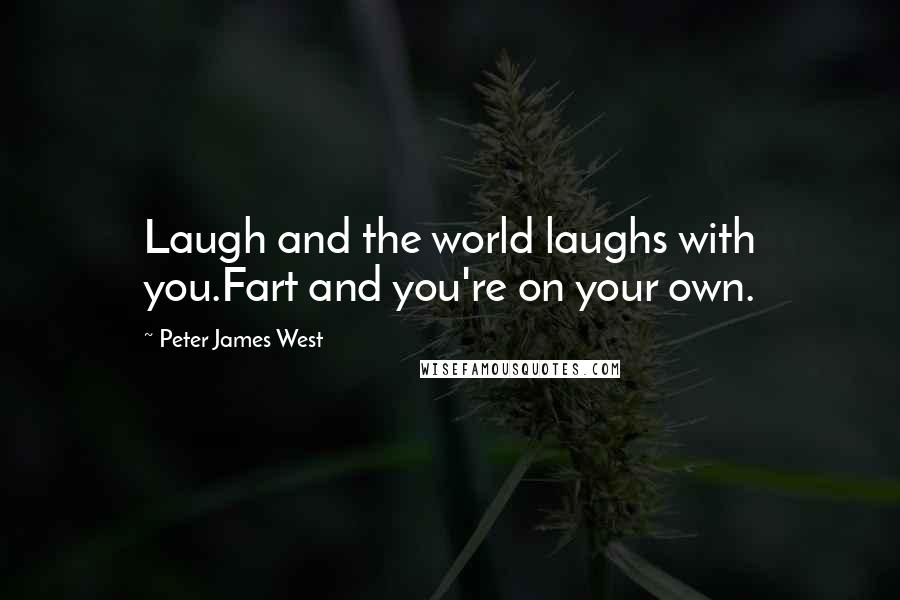 Peter James West Quotes: Laugh and the world laughs with you.Fart and you're on your own.