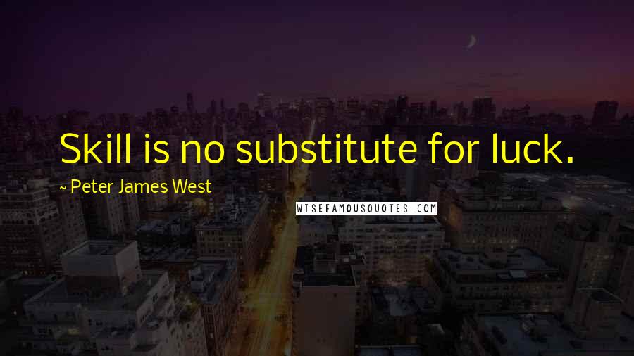 Peter James West Quotes: Skill is no substitute for luck.