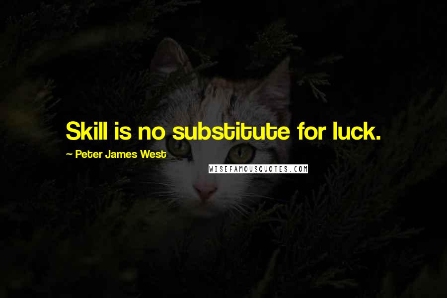 Peter James West Quotes: Skill is no substitute for luck.