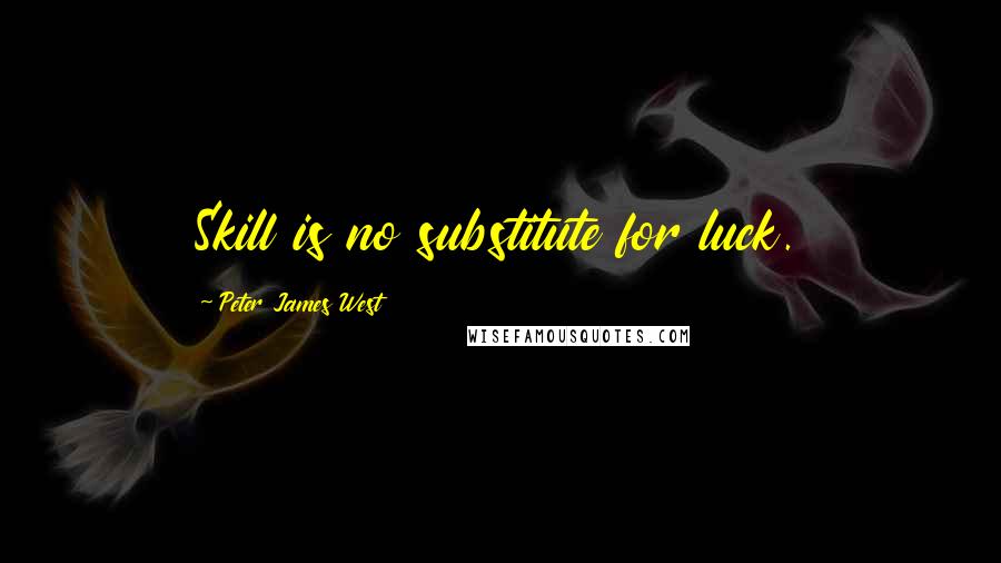 Peter James West Quotes: Skill is no substitute for luck.