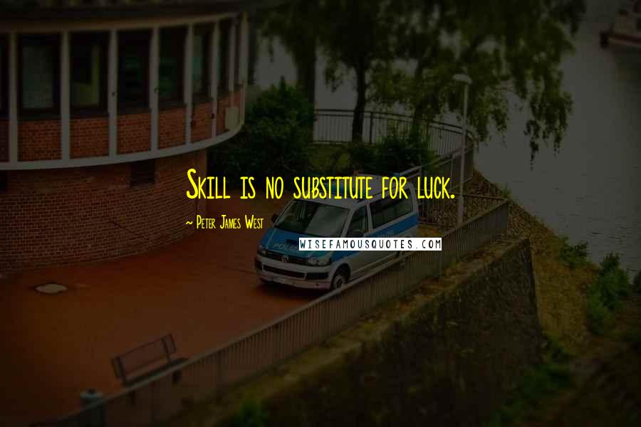 Peter James West Quotes: Skill is no substitute for luck.