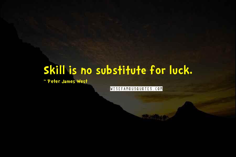 Peter James West Quotes: Skill is no substitute for luck.