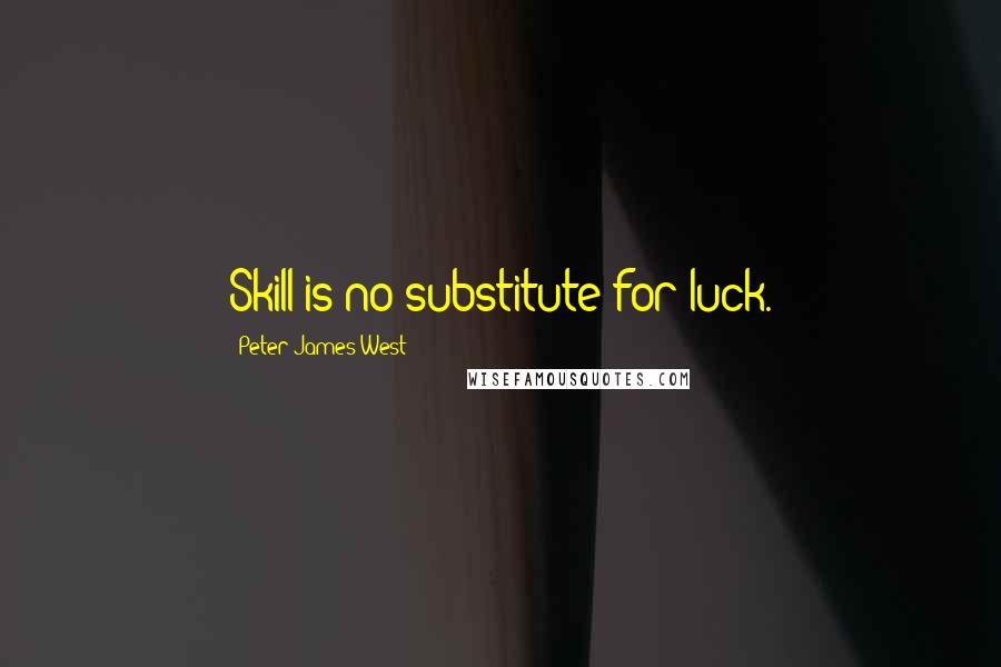 Peter James West Quotes: Skill is no substitute for luck.