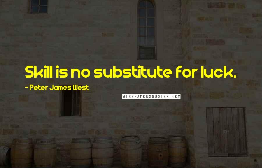 Peter James West Quotes: Skill is no substitute for luck.