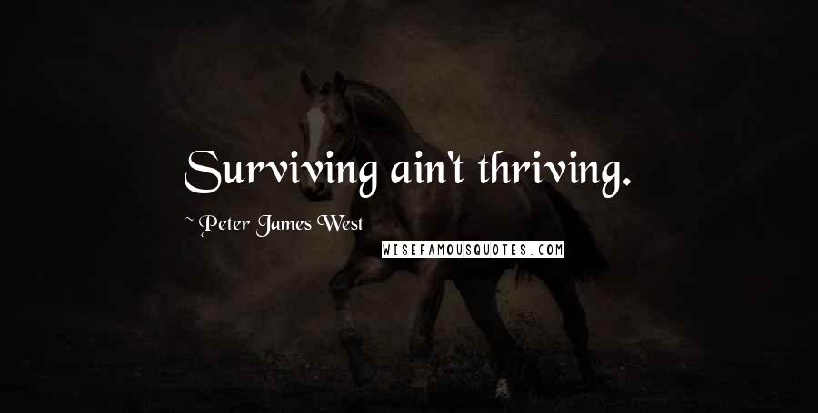 Peter James West Quotes: Surviving ain't thriving.