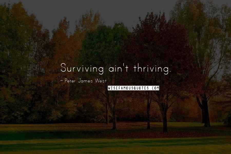 Peter James West Quotes: Surviving ain't thriving.