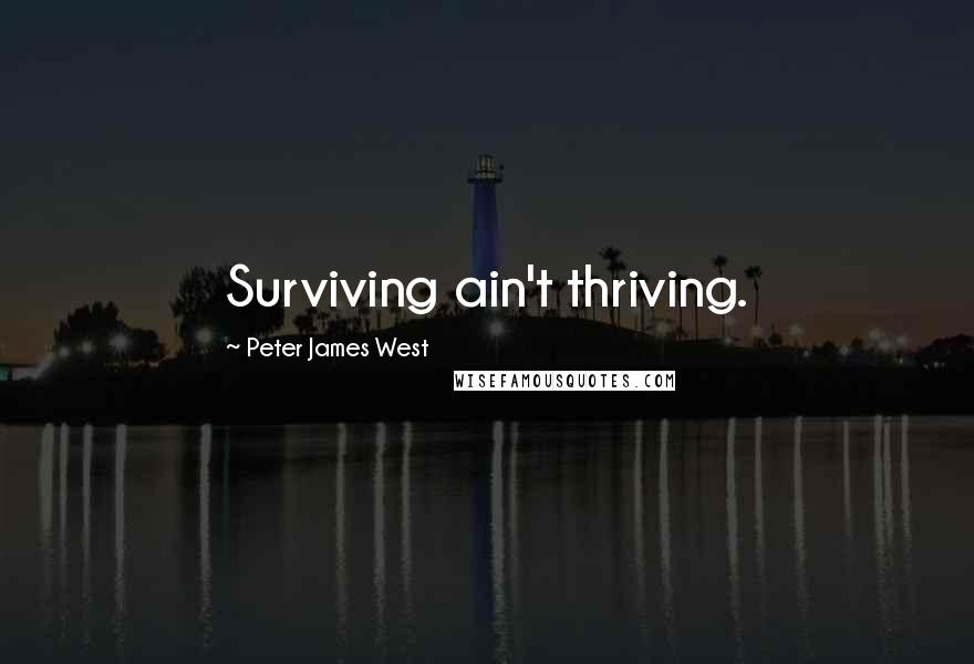 Peter James West Quotes: Surviving ain't thriving.