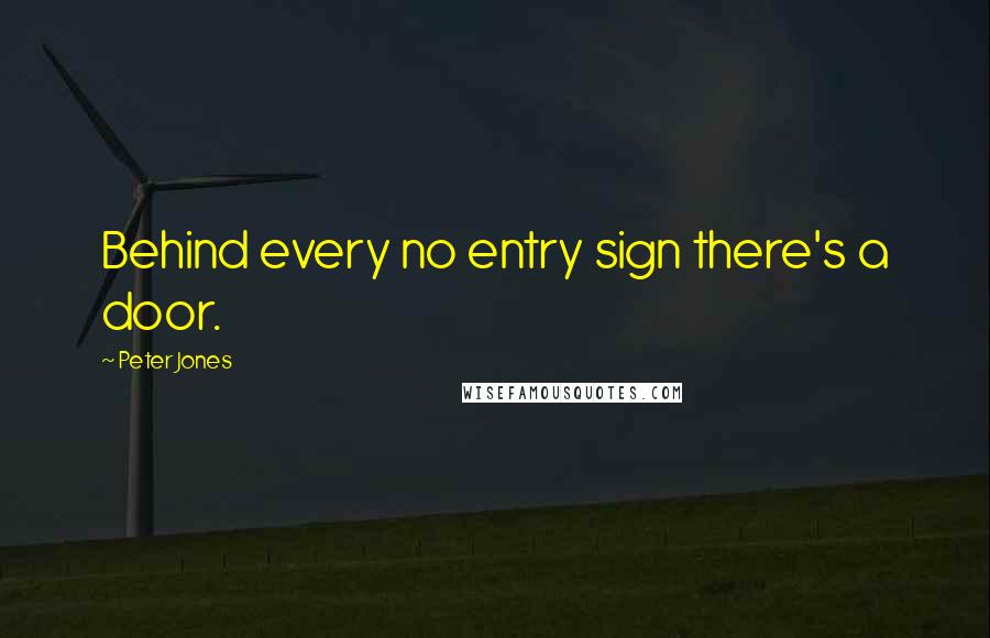 Peter Jones Quotes: Behind every no entry sign there's a door.