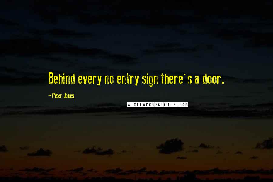 Peter Jones Quotes: Behind every no entry sign there's a door.