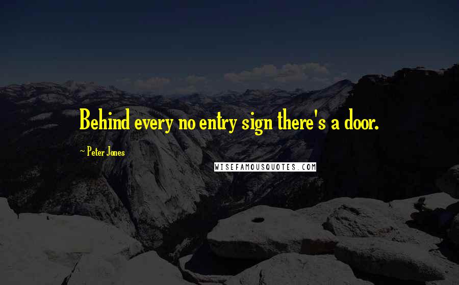 Peter Jones Quotes: Behind every no entry sign there's a door.