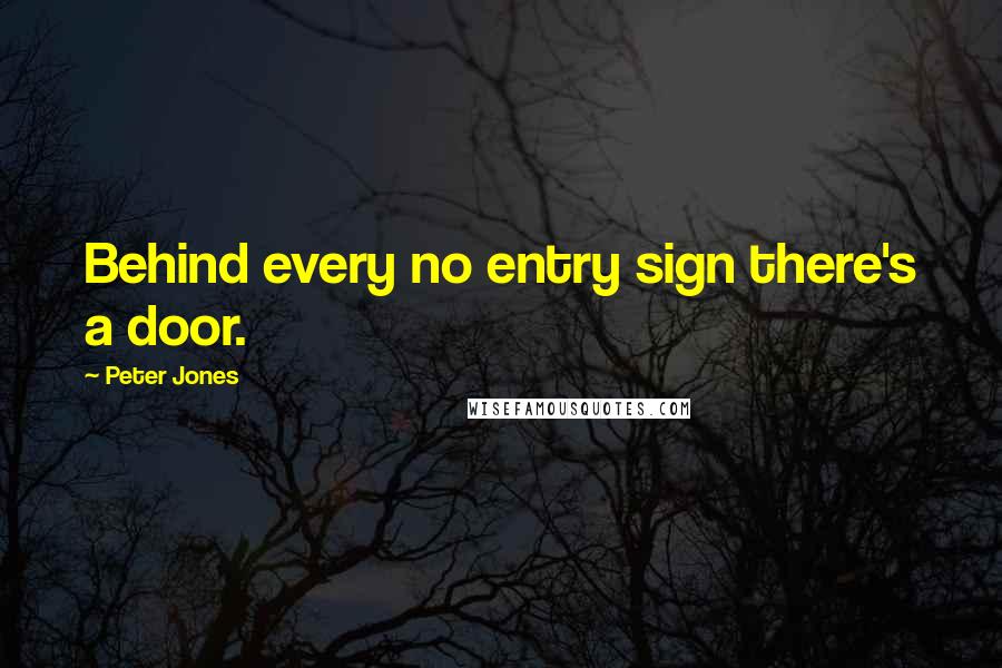 Peter Jones Quotes: Behind every no entry sign there's a door.