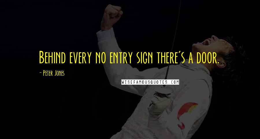 Peter Jones Quotes: Behind every no entry sign there's a door.