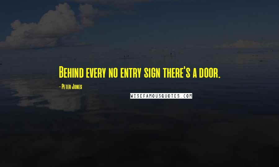 Peter Jones Quotes: Behind every no entry sign there's a door.