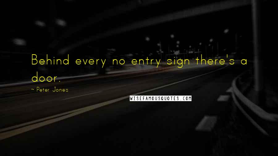 Peter Jones Quotes: Behind every no entry sign there's a door.