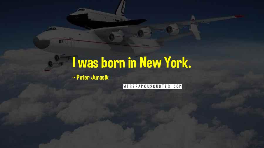 Peter Jurasik Quotes: I was born in New York.
