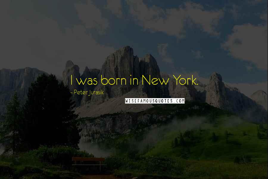 Peter Jurasik Quotes: I was born in New York.