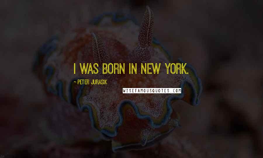 Peter Jurasik Quotes: I was born in New York.
