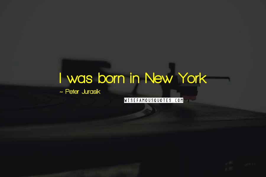 Peter Jurasik Quotes: I was born in New York.