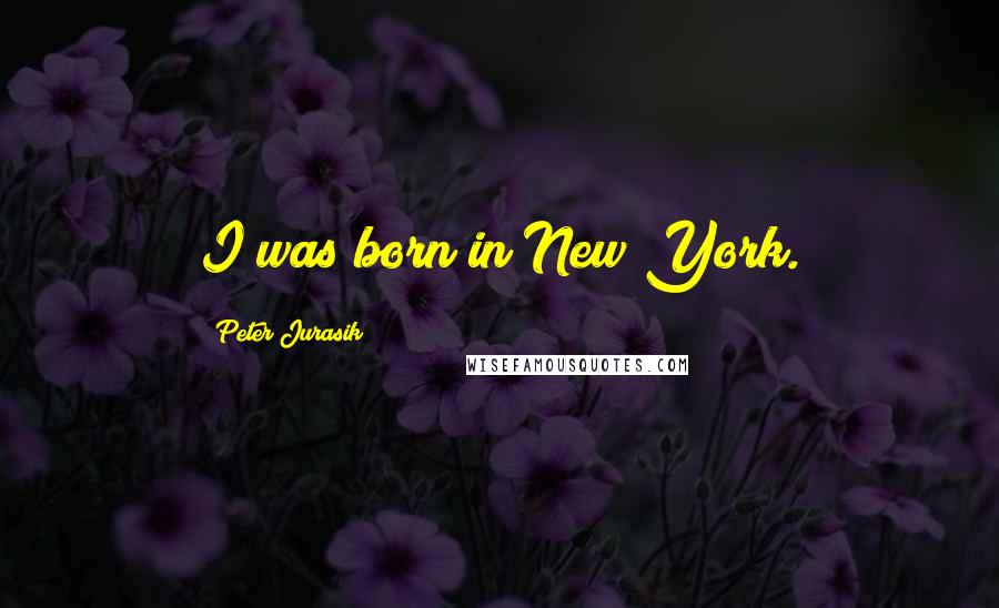 Peter Jurasik Quotes: I was born in New York.