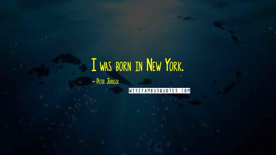 Peter Jurasik Quotes: I was born in New York.