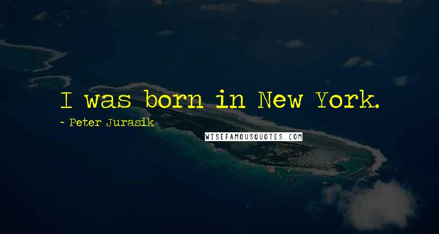 Peter Jurasik Quotes: I was born in New York.
