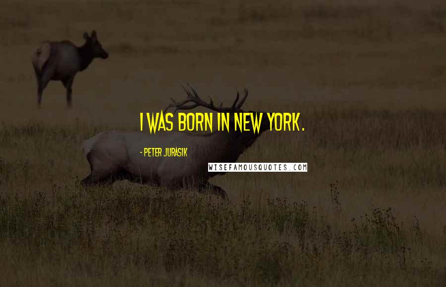 Peter Jurasik Quotes: I was born in New York.