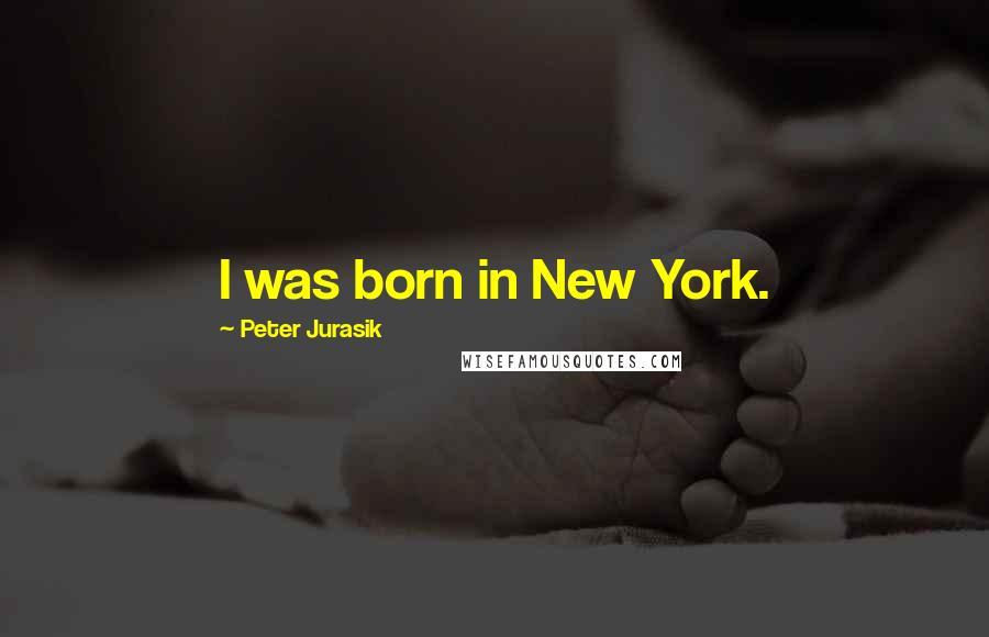Peter Jurasik Quotes: I was born in New York.