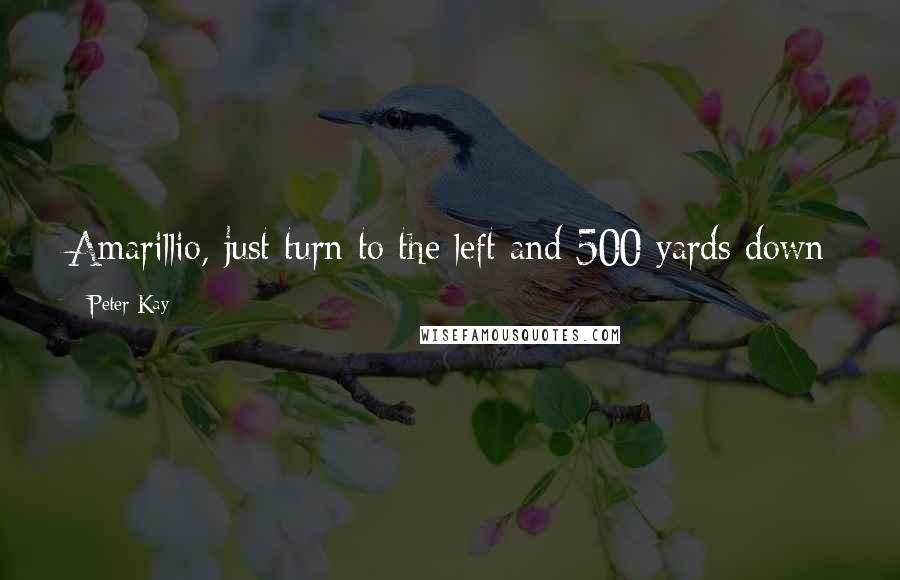 Peter Kay Quotes: Amarillio, just turn to the left and 500 yards down