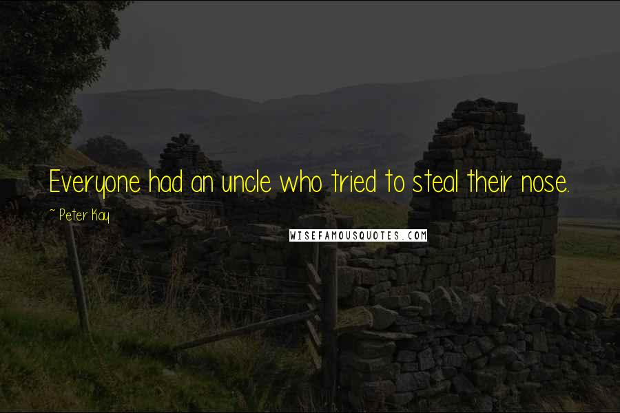 Peter Kay Quotes: Everyone had an uncle who tried to steal their nose.
