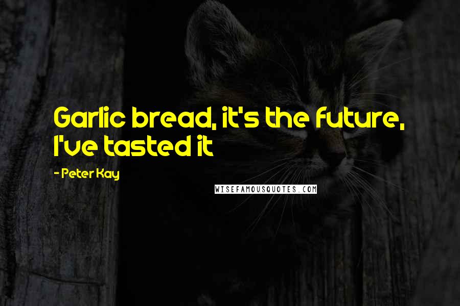 Peter Kay Quotes: Garlic bread, it's the future, I've tasted it