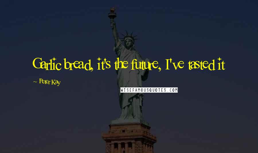 Peter Kay Quotes: Garlic bread, it's the future, I've tasted it