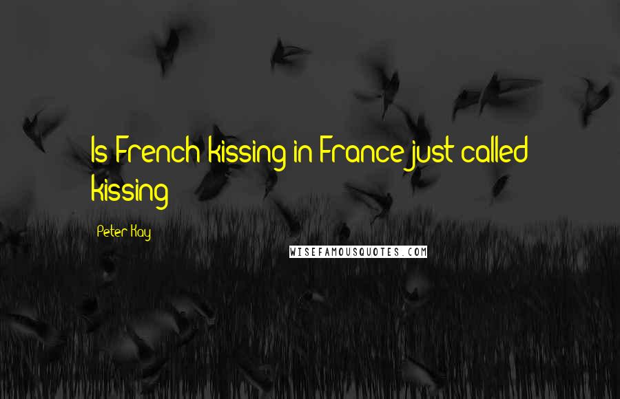 Peter Kay Quotes: Is French kissing in France just called kissing?