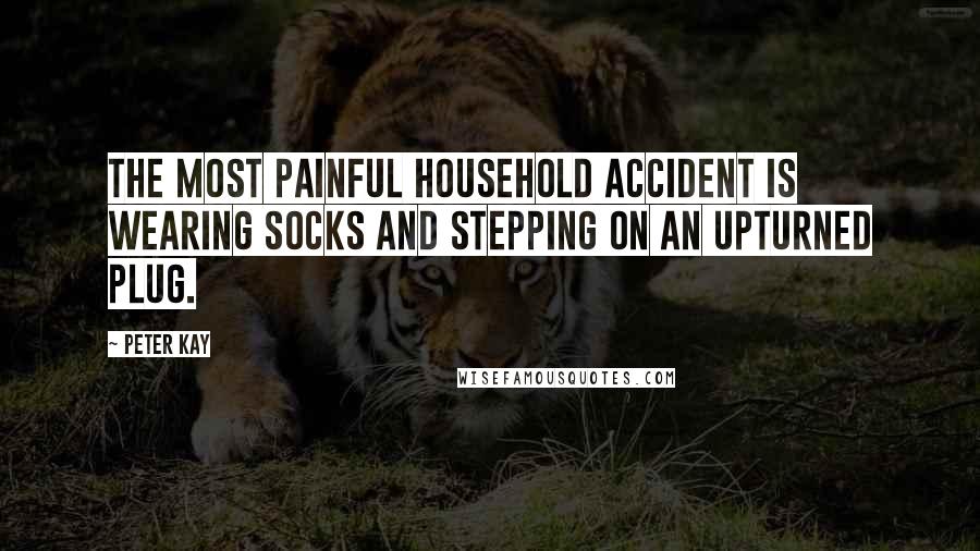 Peter Kay Quotes: The most painful household accident is wearing socks and stepping on an upturned plug.