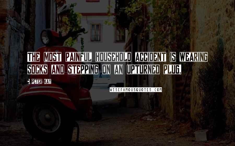Peter Kay Quotes: The most painful household accident is wearing socks and stepping on an upturned plug.