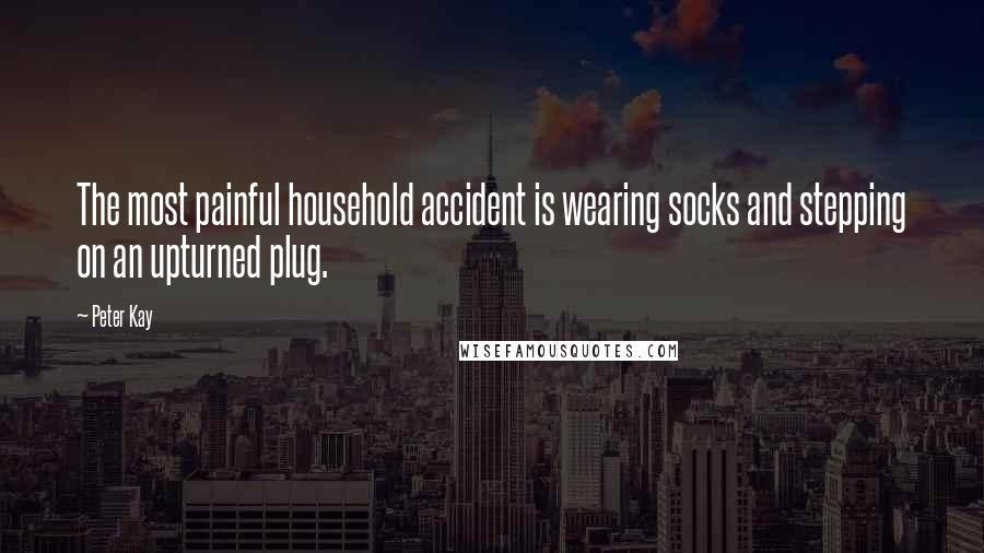 Peter Kay Quotes: The most painful household accident is wearing socks and stepping on an upturned plug.