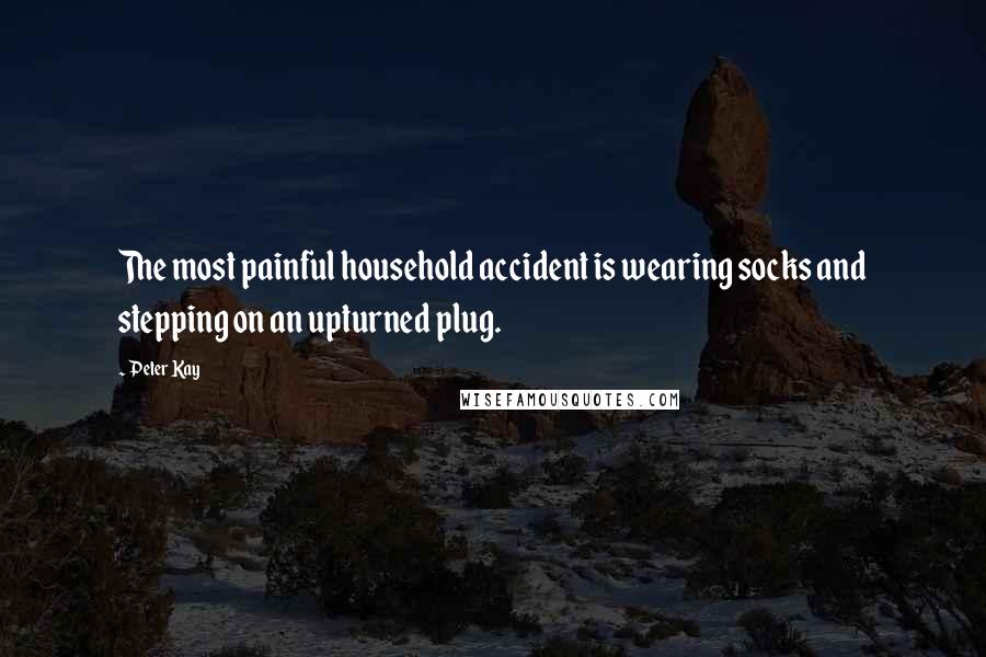 Peter Kay Quotes: The most painful household accident is wearing socks and stepping on an upturned plug.