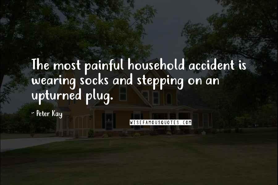 Peter Kay Quotes: The most painful household accident is wearing socks and stepping on an upturned plug.