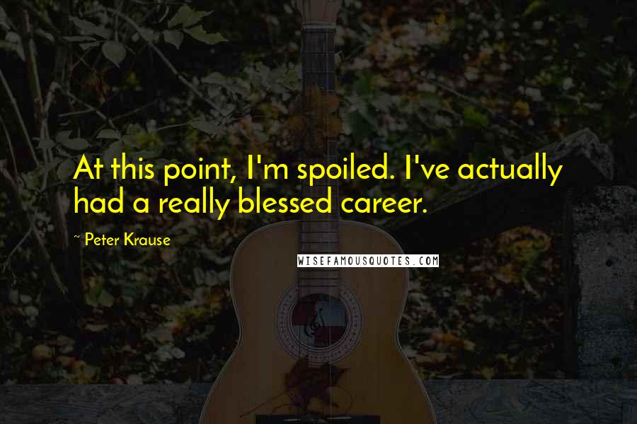 Peter Krause Quotes: At this point, I'm spoiled. I've actually had a really blessed career.