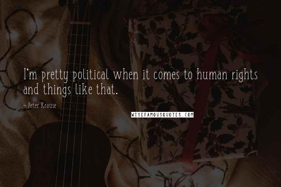 Peter Krause Quotes: I'm pretty political when it comes to human rights and things like that.