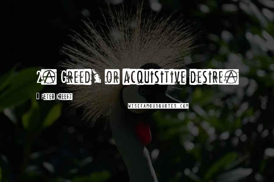 Peter Kreeft Quotes: 2. Greed, or acquisitive desire.