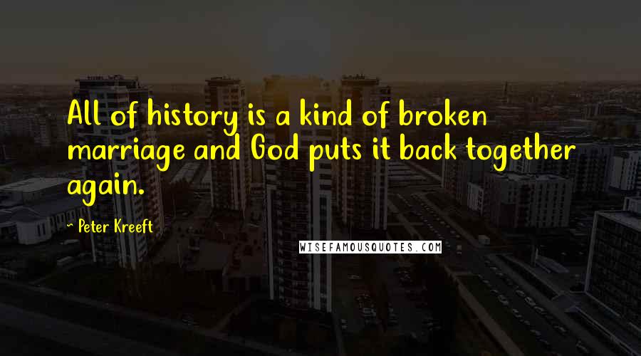 Peter Kreeft Quotes: All of history is a kind of broken marriage and God puts it back together again.