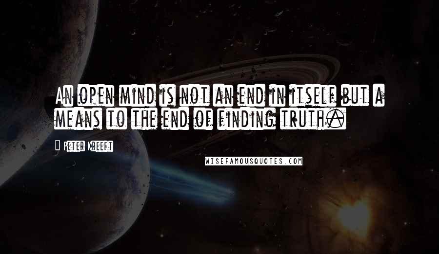 Peter Kreeft Quotes: An open mind is not an end in itself but a means to the end of finding truth.