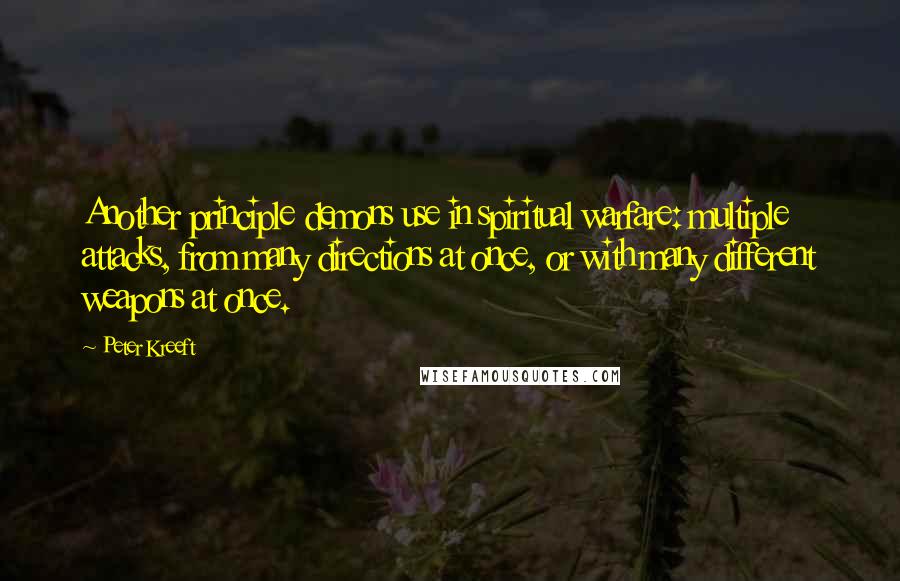 Peter Kreeft Quotes: Another principle demons use in spiritual warfare: multiple attacks, from many directions at once, or with many different weapons at once.